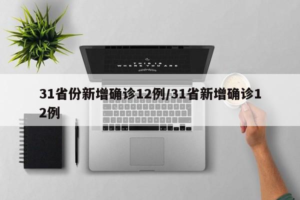 31省份新增确诊12例/31省新增确诊12例