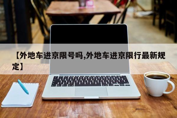【外地车进京限号吗,外地车进京限行最新规定】