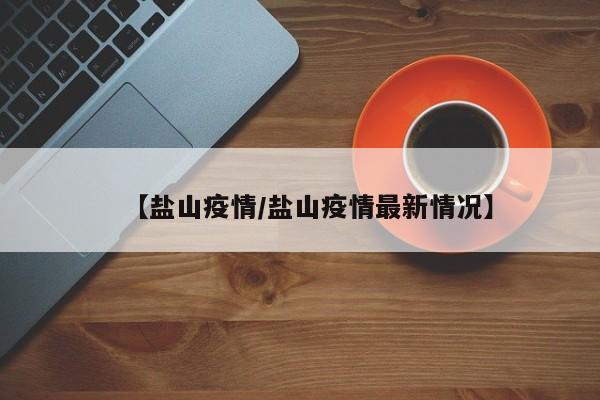 【盐山疫情/盐山疫情最新情况】