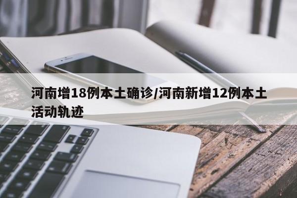 河南增18例本土确诊/河南新增12例本土活动轨迹