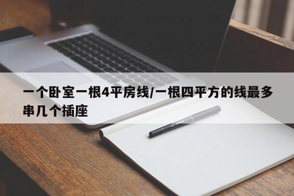 一个卧室一根4平房线/一根四平方的线最多串几个插座