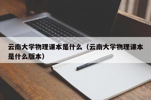 云南大学物理课本是什么(云南大学物理课本是什么版本)