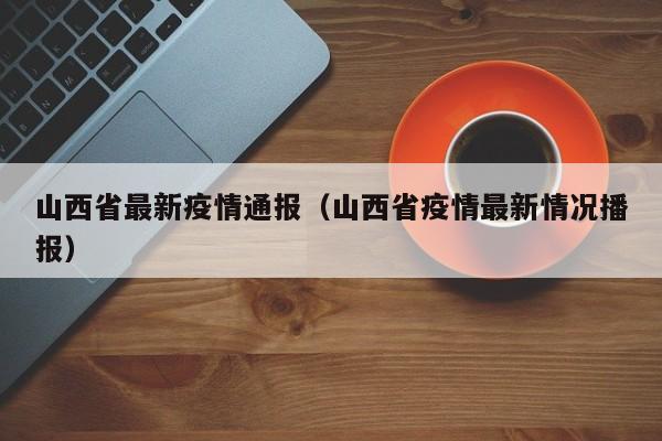 山西省最新疫情通报(山西省疫情最新情况播报)
