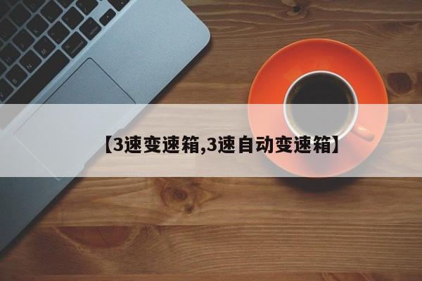 【3速变速箱,3速自动变速箱】