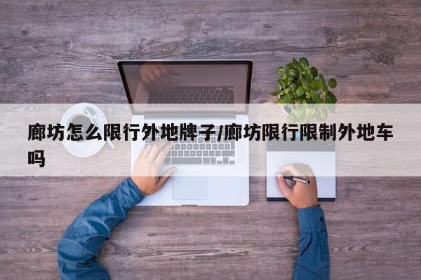 廊坊怎么限行外地牌子/廊坊限行限制外地车吗