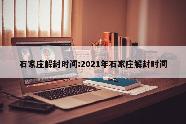 石家庄解封时间:2021年石家庄解封时间