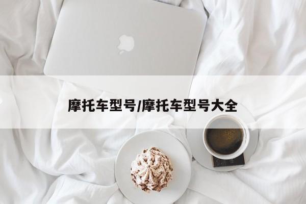摩托车型号/摩托车型号大全