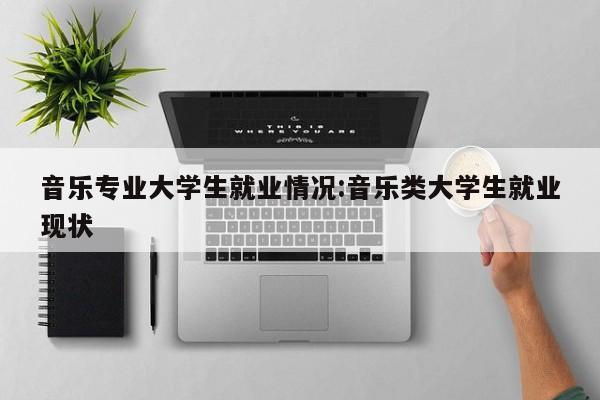 音乐专业大学生就业情况:音乐类大学生就业现状