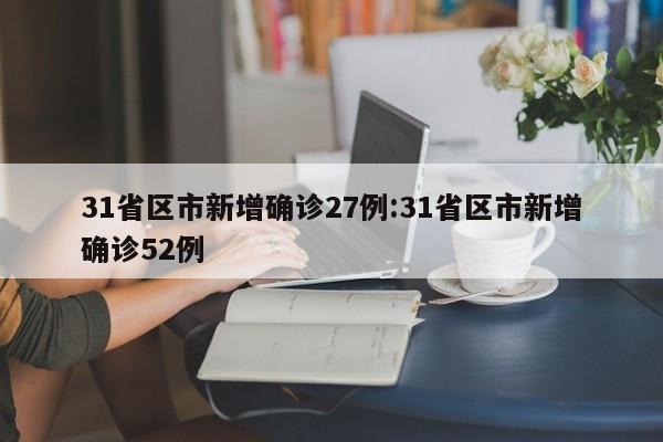 31省区市新增确诊27例:31省区市新增确诊52例